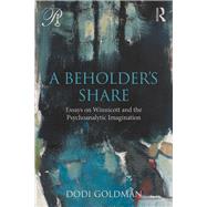 A Beholder's Share: Essays on Winnicott and the Psychoanalytic Imagination by Goldman; Dodi, 9781138289345