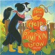 How to Help a Pumpkin Grow by Wolff, Ashley; Wolff, Ashley, 9781481419345