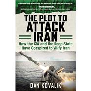 The Plot to Attack Iran by Kovalik, Dan, 9781510739345