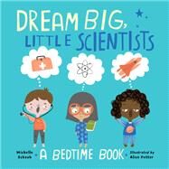 Dream Big, Little Scientists A Bedtime Book by Schaub, Michelle; Potter, Alice, 9781580899345