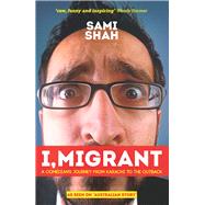 I, Migrant A Comedian's Journey from Karachi to the Outback by Shah, Sami, 9781743319345