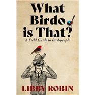 What Birdo is That? A Field Guide to Bird-people by Robin, Libby, 9780522879346