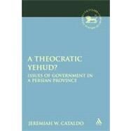 A Theocratic Yehud? Issues of Government in a Persian Province by Cataldo, Jeremiah W., 9780567599346