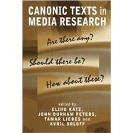 Canonic Texts in Media Research Are There Any? Should There Be? How About These? by Katz, Elihu; Durham Peters, John; Liebes, Tamar; Orloff, Avril, 9780745629346