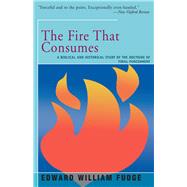 The Fire That Consumes A Biblical and Historical Study of the Doctrine of the Final Punishment by Fudge, Edward, 9781504029346