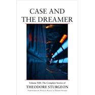 Case and the Dreamer Volume XIII: The Complete Stories of Theodore Sturgeon by Sturgeon, Theodore; Sturgeon, Noel; Beagle, Peter S.; Notkin, Debbie; Williams, Paul, 9781556439346