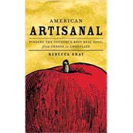 American Artisanal Finding the Country's Best Real Food, from Cheese to Chocolate by Gray, Rebecca; Becker, Ethan, 9780847829347