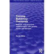 Training Behaviour Therapists (Psychology Revivals): Methods, Evaluation and Implementation with Parents, Nurses and Teachers by Milne; Derek, 9781138889347