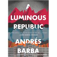 A Luminous Republic by Barba, Andrs; Dillman, Lisa; White, Edmund, 9781328589347