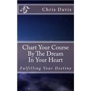 Chart Your Course by the Dream in Your Heart by Davis, Chris, 9781501049347