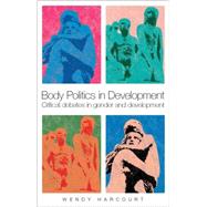 Body Politics in Development Critical Debates in Gender and Development by Harcourt, Wendy, 9781842779347