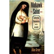 Mohawk Saint Catherine Tekakwitha and the Jesuits by Greer, Allan, 9780195309348