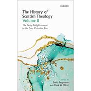 The History of Scottish Theology, Volume II From the Early Enlightenment to the Late Victorian Era by Fergusson, David; Elliott, Mark, 9780198759348