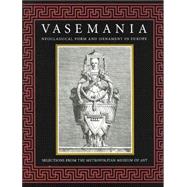 Vasemania : Neoclassical Form and Ornament in Europe; Selections from the Metropolitan Museum of Art by Edited by Stefanie Walker; With an introductory essay by Hans Ottomeyer, 9780300099348