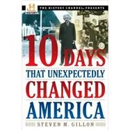 10 Days That Unexpectedly Changed America by GILLON, STEVEN M., 9780307339348