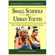 Small Schools and Urban Youth : Using the Power of School Culture to Engage Students by Gilberto Q. Conchas, 9781412939348