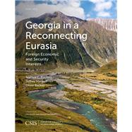 Georgia in a Reconnecting Eurasia Foreign Economic and Security Interests by Kuchins, Andrew C.; Mankoff, Jeffrey; Backes, Oliver, 9781442259348