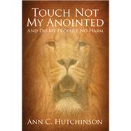 Touch Not My Anointed by Ann C. Hutchinson, 9781478759348