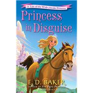 Princess in Disguise A Tale of the Wide-Awake Princess by Baker, E. D., 9781619639348