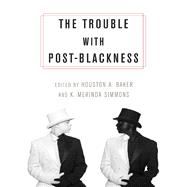 The Trouble With Post-blackness by Baker, Houston A., Jr.; Simmons, K. Merinda, 9780231169349