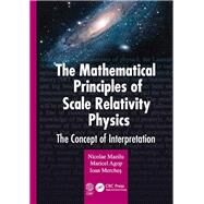 The Mathematical Principles of Scale Relativity Physics by Mazilu, Nicolae; Agop, Maricel; Merches, Ioan, 9780367349349
