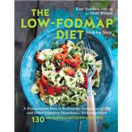 The Low-FODMAP Diet Step by Step A Personalized Plan to Relieve the Symptoms of IBS and Other Digestive Disorders -- with More Than 130 Deliciously Satisfying Recipes by Scarlata, Kate; Wilson, Dede, 9780738219349