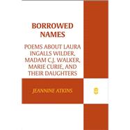 Borrowed Names Poems About Laura Ingalls Wilder, Madam C.J. Walker, Marie Curie, and Their Daughters by Atkins, Jeannine, 9780805089349