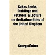 Cakes, Leeks, Puddings and Potatoes: A Lecture on the Nationalities of the United Kingdom by Seton, George, 9781154469349