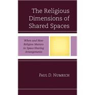 The Religious Dimensions of Shared Spaces When and How Religion Matters in Space-Sharing Arrangements by Numrich, Paul D., 9781793639349