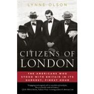 Citizens of London The Americans Who Stood with Britain in Its Darkest, Finest Hour by Olson, Lynne, 9780812979350