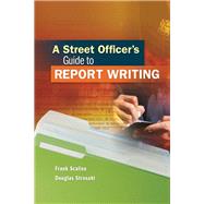 A Street Officer's Guide to Report Writing by Frank Scalise; Douglas Strosahl, 9781133709350