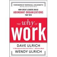 The Why of Work: How Great Leaders Build Abundant Organizations That Win by Ulrich, David; Ulrich, Wendy; Goldsmith, Marshall, 9780071739351
