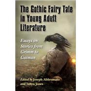 The Gothic Fairy Tale in Young Adult Literature by Abbruscato, Joseph; Jones, Tanya, 9780786479351