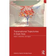 Transnational Trajectories in East Asia: Nation, Citizenship, and Region by Soysal; Yasemin, 9781138819351