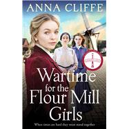 Wartime for the Flour Mill Girls The second book in a powerful WWI saga by Cliffe, Anna, 9781838779351