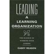 Leading a Learning Organization : The Science of Working with Others by Reason, Casey, 9781935249351