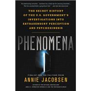Phenomena The Secret History of the U.S. Government's Investigations into Extrasensory Perception and Psychokinesis by Jacobsen, Annie, 9780316349352