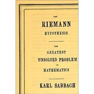 The Riemann Hypothesis The Greatest Unsolved Problem in Mathematics by Sabbagh, Karl, 9780374529352