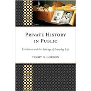 Private History in Public : Exhibition and the Settings of Everyday Life by Gordon, Tammy S.; Skramstad, Harold, 9780759119352