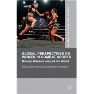 Global Perspectives on Women in Combat Sports Women Warriors around the World by Channon, Alex; Matthews, Christopher R., 9781137439352