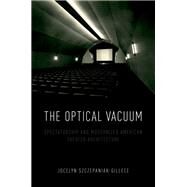The Optical Vacuum Spectatorship and Modernized American Theater Architecture by Szczepaniak-gillece, Jocelyn, 9780190689353