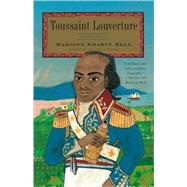 Toussaint Louverture A Biography by BELL, MADISON SMARTT, 9781400079353