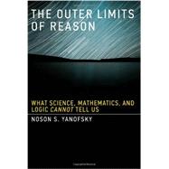 The Outer Limits of Reason by Yanofsky, Noson S., 9780262019354