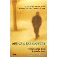 Out of a Far Country A Gay Son's Journey to God. A Broken Mother's Search for Hope. by Yuan, Christopher; Yuan, Angela; Warren, Kay, 9780307729354