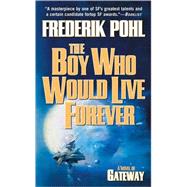 The Boy Who Would Live Forever A Novel of Gateway by Pohl, Frederik, 9780765349354