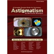 A Complete Guide for Correcting Astigmatism An Ophthalmic Manifesto by Henderson, Bonnie An; Gills, James P., 9781556429354