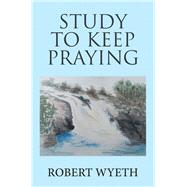 Study to Keep Praying by Wyeth, Robert, 9781984589354