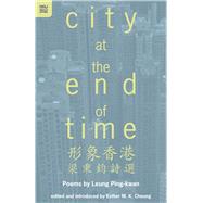 City at the End of Time by Leung, Ping-kwan; Cheung, Esther M. K.; Osing, Gordon T., 9789888139354