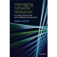 Managing Network Resources Alliances, Affiliations, and Other Relational Assets by Gulati, Ranjay, 9780199299355