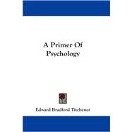 A Primer of Psychology by Titchener, Edward Bradford, 9781430449355